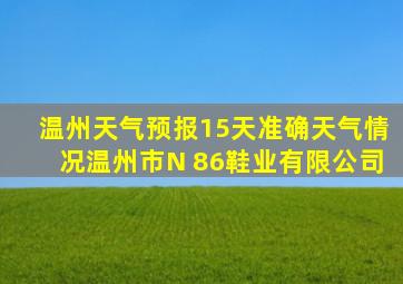 温州天气预报15天准确天气情况温州市N 86鞋业有限公司